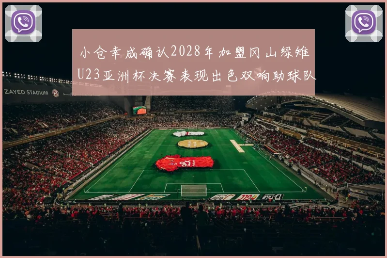 小仓幸成确认2028年加盟冈山绿雉U23亚洲杯决赛表现出色双响助球队夺冠