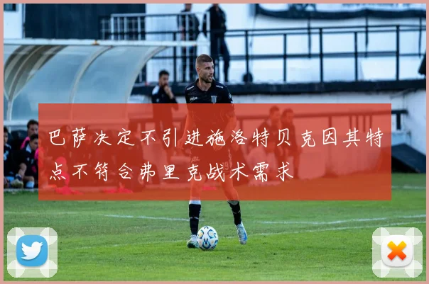 巴萨决定不引进施洛特贝克因其特点不符合弗里克战术需求