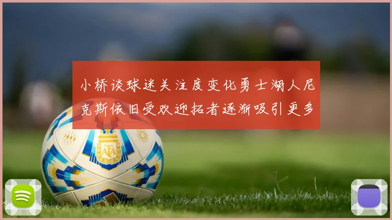 小桥谈球迷关注度变化勇士湖人尼克斯依旧受欢迎拓者逐渐吸引更多观众